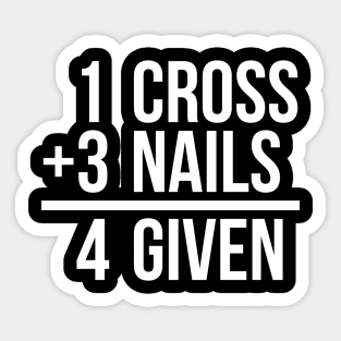 one cross plus three nails equal four given funny T-shirt Sticker